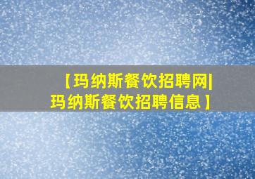 【玛纳斯餐饮招聘网|玛纳斯餐饮招聘信息】